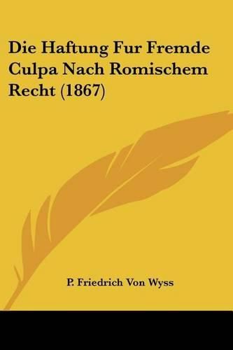 Cover image for Die Haftung Fur Fremde Culpa Nach Romischem Recht (1867)