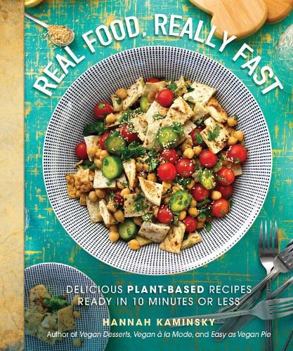 Cover image for Real Food, Really Fast: Delicious Plant-Based Recipes Ready in 10 Minutes or Less