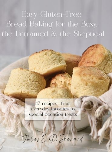 Cover image for Easy Gluten-Free Bread Baking for the Busy, the Untrained, and the Skeptical