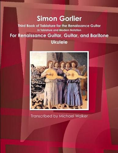 Simon Gorlier Third Book of Tablature for the Renaissance Guitar in Tablature and Modern Notation for Renaissance Guitar, Guitar, and Baritone Ukulele