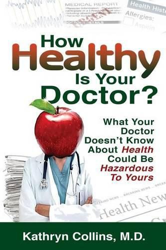 Cover image for How Healthy is Your Doctor?: What Your Doctor Doesn't Know About Health Could be Hazardous to Yours