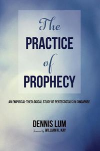 Cover image for The Practice of Prophecy: An Empirical-Theological Study of Pentecostals in Singapore