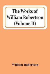 Cover image for The Works Of William Robertson (Volume Ii)