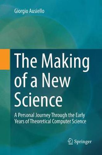 Cover image for The Making of a New Science: A Personal Journey Through the Early Years of Theoretical Computer Science