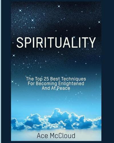 Cover image for Spirituality: The Top 25 Best Techniques For Becoming Enlightened And At Peace