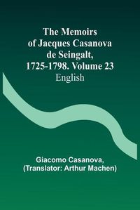 Cover image for The Memoirs of Jacques Casanova de Seingalt, 1725-1798. Volume 23