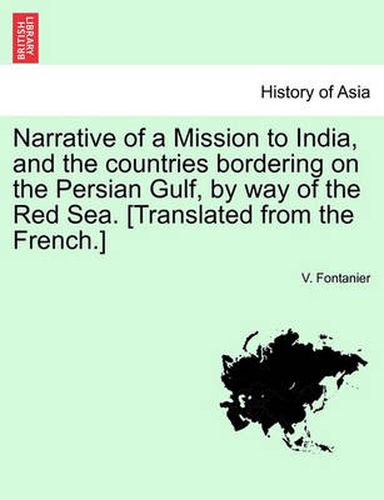 Cover image for Narrative of a Mission to India, and the Countries Bordering on the Persian Gulf, by Way of the Red Sea. [Translated from the French.]