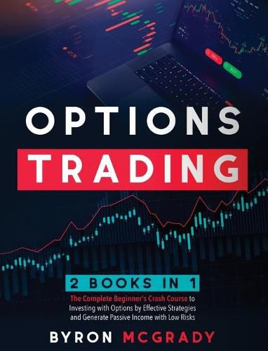 Cover image for Options Trading: 2 Books in 1: The Complete Beginner's Crash Course to Investing with Options by Effective Strategies and Generate Passive Income with Low Risks