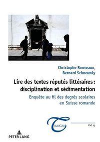 Cover image for Lire Des Textes Reputes Litteraires: Disciplination Et Sedimentation: Enquete Au Fil Des Degres Scolaires En Suisse Romande