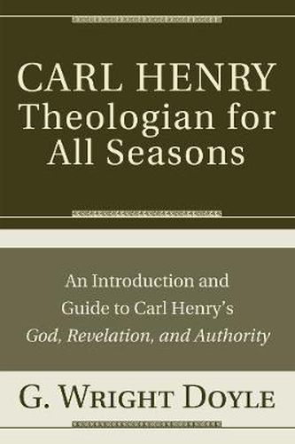 Cover image for Carl Henry--Theologian for All Seasons: An Introduction and Guide to Carl Henry's God, Revelation, and Authority