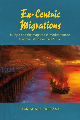 Cover image for Ex-Centric Migrations: Europe and the Maghreb in Mediterranean Cinema, Literature, and Music