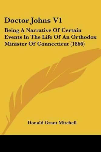 Cover image for Doctor Johns V1: Being a Narrative of Certain Events in the Life of an Orthodox Minister of Connecticut (1866)