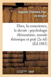 Cover image for Dieu, La Conscience, Le Devoir: Psychologie Elementaire, Morale Theorique Et Prat (2e Ed) (Ed.1885)