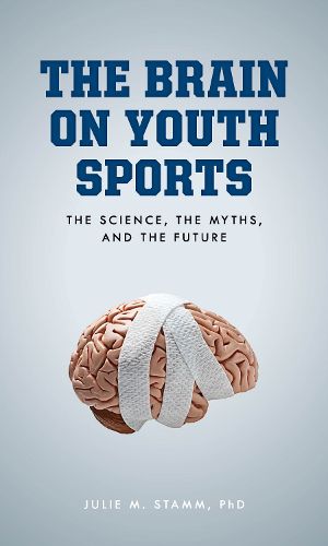 Cover image for The Brain on Youth Sports: The Science, the Myths, and the Future