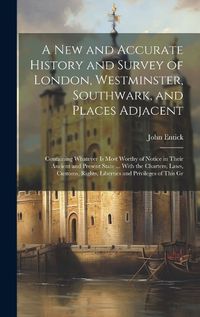 Cover image for A New and Accurate History and Survey of London, Westminster, Southwark, and Places Adjacent