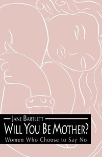 Cover image for Will You be Mother?: Women Who Choose to Say No