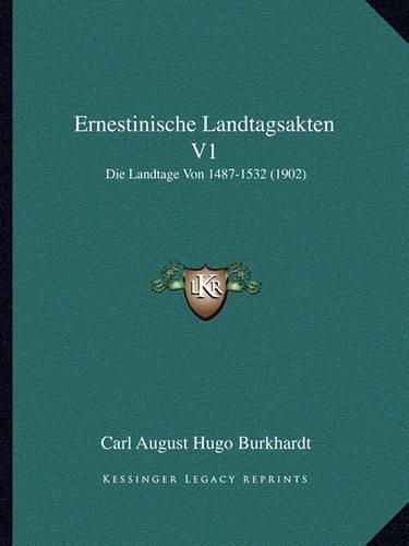 Ernestinische Landtagsakten V1: Die Landtage Von 1487-1532 (1902)