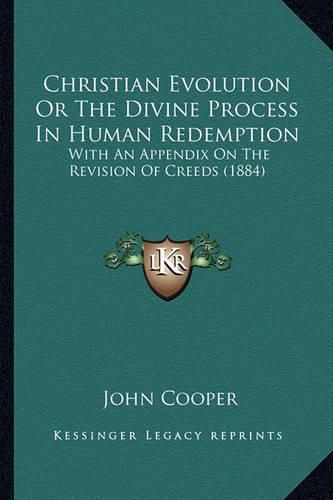 Cover image for Christian Evolution or the Divine Process in Human Redemption: With an Appendix on the Revision of Creeds (1884)