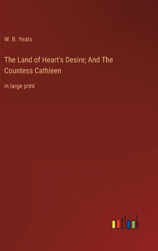 Cover image for The Land of Heart's Desire; And The Countess Cathleen