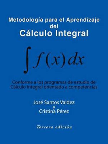 Cover image for Metodologia Para El Aprendizaje del Calculo Integral: Conforme a Los Programas de Estudio de Calculo Integral Orientado a Competencias