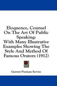 Cover image for Eloquence, Counsel on the Art of Public Speaking: With Many Illustrative Examples Showing the Style and Method of Famous Orators (1912)