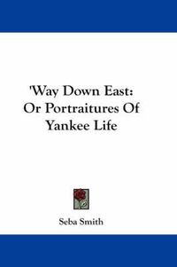 Cover image for 'Way Down East: Or Portraitures Of Yankee Life