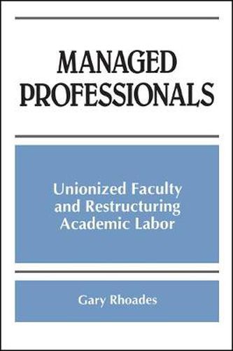 Cover image for Managed Professionals: Unionized Faculty and Restructuring Academic Labor