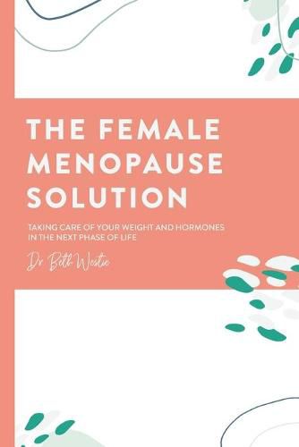 Cover image for The Female Menopause Solution: Taking Control of Your Weight and Hormones in the Next Phase of Life