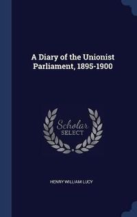 Cover image for A Diary of the Unionist Parliament, 1895-1900