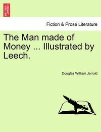 Cover image for The Man Made of Money ... Illustrated by Leech.