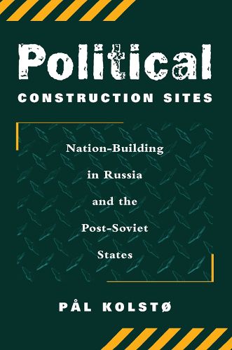 Political Construction Sites: Nation Building In Russia And The Post-soviet States