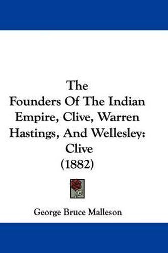 Cover image for The Founders of the Indian Empire, Clive, Warren Hastings, and Wellesley: Clive (1882)