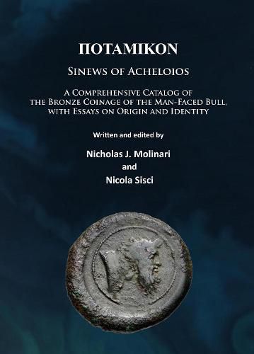 Cover image for Potamikon: Sinews of Acheloios: A Comprehensive Catalog of the Bronze Coinage of the Man-Faced Bull, with Essays on Origin and Identity