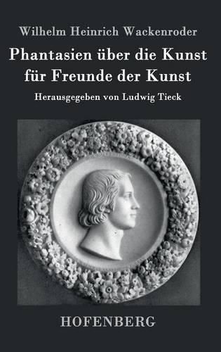 Phantasien uber die Kunst fur Freunde der Kunst: Herausgegeben von Ludwig Tieck