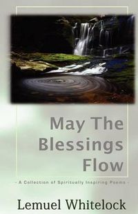 Cover image for May The Blessings Flow: A Collection of Spiritually Inspiring Poems