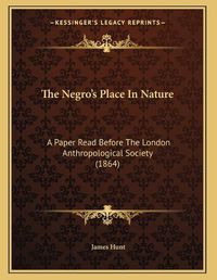 Cover image for The Negro's Place in Nature: A Paper Read Before the London Anthropological Society (1864)