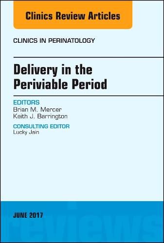 Cover image for Delivery in the Periviable Period, An Issue of Clinics in Perinatology