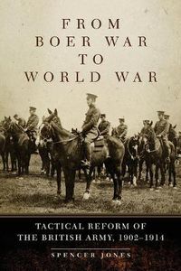 Cover image for From Boer War to World War: Tactical Reform of the British Army, 1902-1914