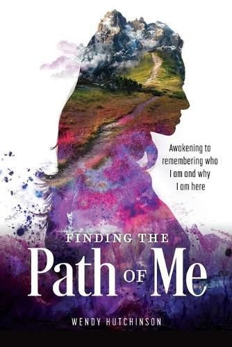 Cover image for Finding the Path of Me: Awakening to Remembering Who I Am and Why I Am Here