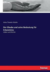 Cover image for Der Glaube und seine Bedeutung fur Erkenntniss: Leben und Kirche