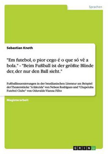 Em futebol, o pior cego e o que so ve a bola. - Beim Fussball ist der groesste Blinde der, der nur den Ball sieht.