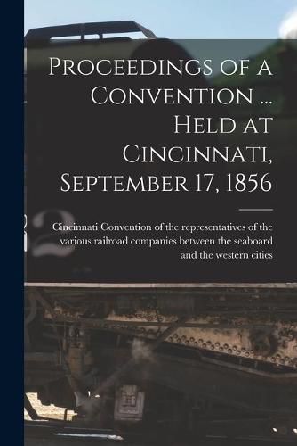 Cover image for Proceedings of a Convention ... Held at Cincinnati, September 17, 1856