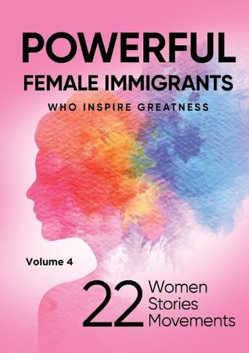 POWERFUL FEMALE IMMIGRANTS Who Inspire Greatness Volume 4