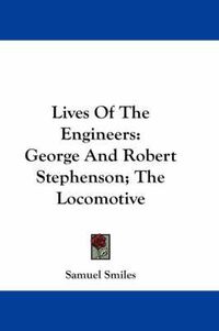 Cover image for Lives Of The Engineers: George And Robert Stephenson; The Locomotive