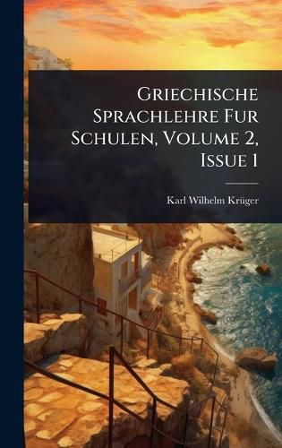 Cover image for Griechische Sprachlehre Fur Schulen, Volume 2, Issue 1