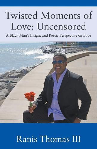 Cover image for Twisted Moments of Love: Uncensored - A Black Man's Insight and Poetic Perspective on Love