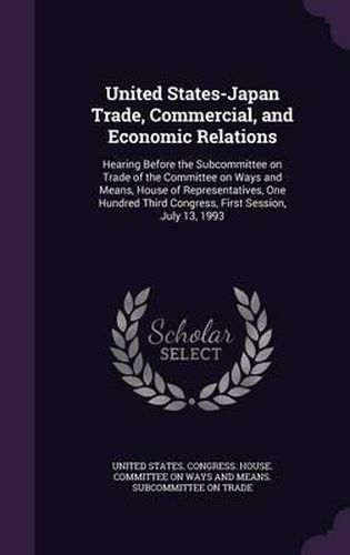 United States-Japan Trade, Commercial, and Economic Relations: Hearing Before the Subcommittee on Trade of the Committee on Ways and Means, House of Representatives, One Hundred Third Congress, First Session, July 13, 1993