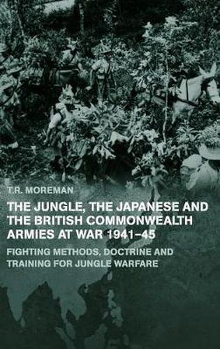 Cover image for The Jungle, Japanese and the British Commonwealth Armies at War, 1941-45: Fighting Methods, Doctrine and Training for Jungle Warfare