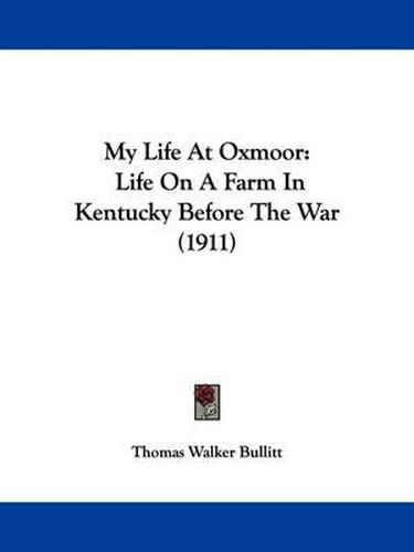 Cover image for My Life at Oxmoor: Life on a Farm in Kentucky Before the War (1911)
