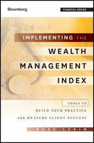 Cover image for Implementing the Wealth Management Index: Tools to Build Your Practice and Measure Client Success